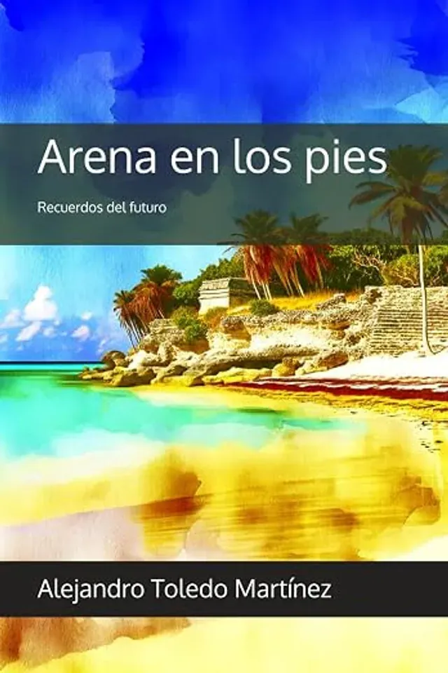 Arena en los pies: Recuerdos del futuro, Alejandro Toledo Martínez